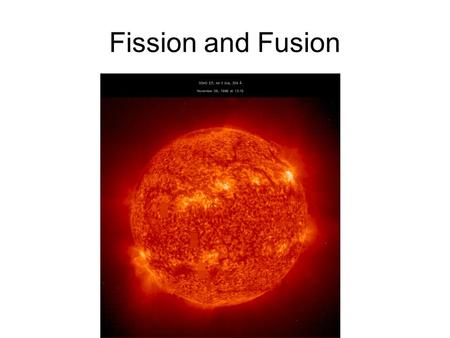 Fission and Fusion.