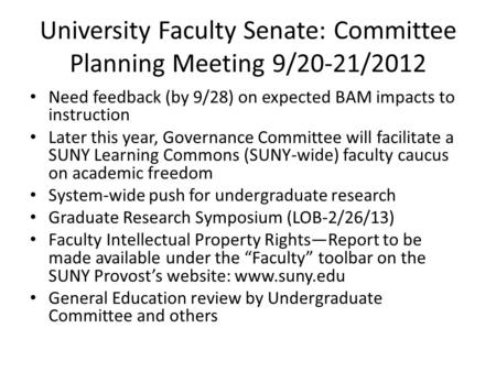 University Faculty Senate: Committee Planning Meeting 9/20-21/2012 Need feedback (by 9/28) on expected BAM impacts to instruction Later this year, Governance.