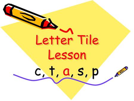 Letter Tile Lesson c, t, a, s, p. ctas p The orange ____ meowed when I pet her. cat Spell the word that goes in the blank.