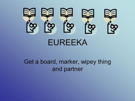 EUREEKA Get a board, marker, wipey thing and partner.