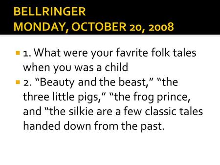  1. What were your favrite folk tales when you was a child  2. “Beauty and the beast,” “the three little pigs,” “the frog prince, and “the silkie are.