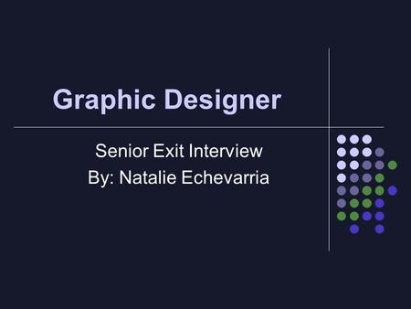 Graphic Designer Senior Exit Interview By: Natalie Echevarria.