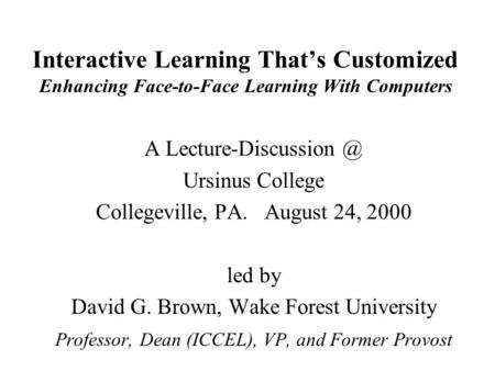 Interactive Learning That’s Customized Enhancing Face-to-Face Learning With Computers A Ursinus College Collegeville, PA. August 24,