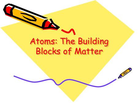 Atoms: The Building Blocks of Matter. The particle theory of matter was supported as early as 400 BC by the Greeks (Democritus) –He called these particles.
