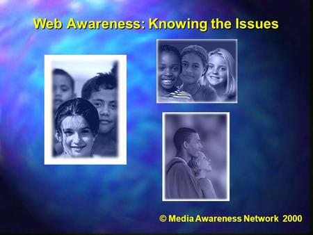 Web Awareness: Knowing the Issues Web Awareness: Knowing the Issues © Media Awareness Network 2000.