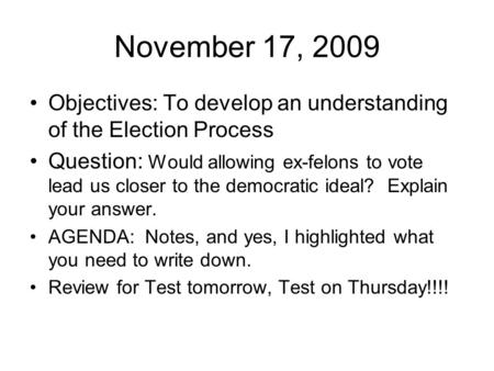 November 17, 2009 Objectives: To develop an understanding of the Election Process Question: Would allowing ex-felons to vote lead us closer to the democratic.