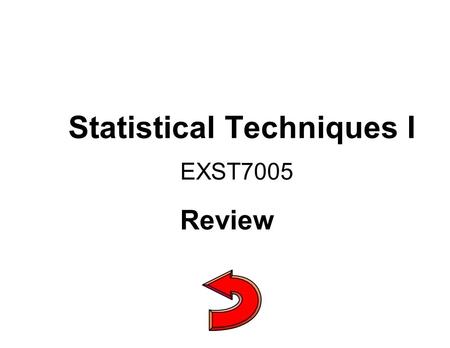 Statistical Techniques I EXST7005 Review. Objectives n Develop an understanding and appreciation of Statistical Inference - particularly Hypothesis testing.