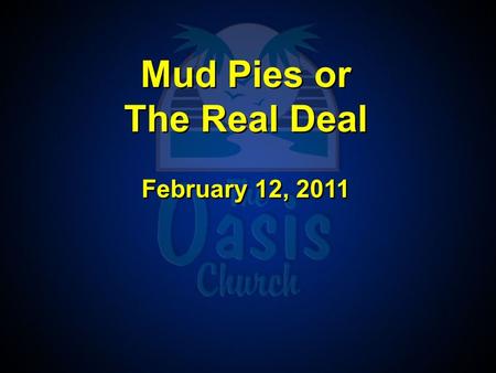 Mud Pies or The Real Deal February 12, 2011 Mud Pies or The Real Deal February 12, 2011.