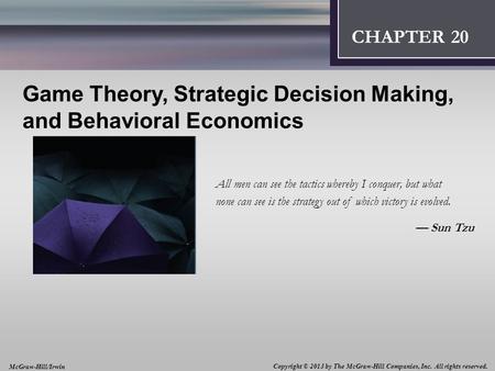 Introduction: Thinking Like an Economist 1 CHAPTER 2 CHAPTER 12 Game Theory, Strategic Decision Making, and Behavioral Economics All men can see the tactics.