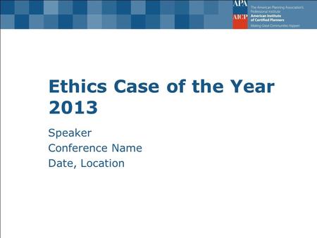 Ethics Case of the Year 2013 Speaker Conference Name Date, Location.