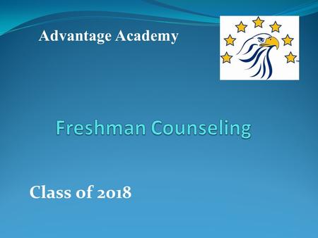 Class of 2018 Advantage Academy. AA Counseling Staff Gaylene Greathouse District Guidance Counselor 817-907-8085 Eureka.