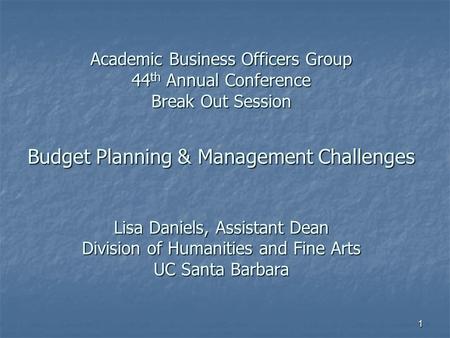 Academic Business Officers Group 44 th Annual Conference Break Out Session Budget Planning & Management Challenges Lisa Daniels, Assistant Dean Division.