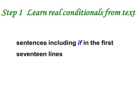 Step 1 Learn real conditionals from text sentences including if in the first seventeen lines.