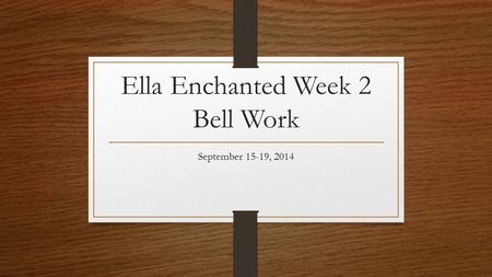 Ella Enchanted Week 2 Bell Work September 15-19, 2014.