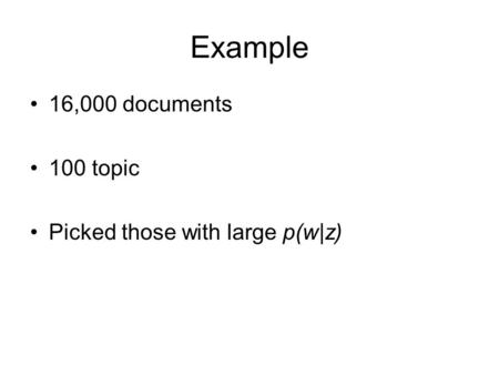 Example 16,000 documents 100 topic Picked those with large p(w|z)