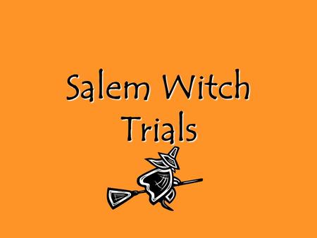 Salem Witch Trials. The Salem Witch Trials The Salem Witch Trials began in what is now known as Danvers Massachusetts. In the 17 th century Danvers was.