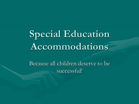 Special Education Accommodations Because all children deserve to be successful!