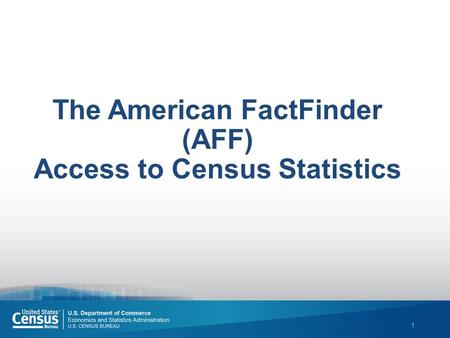 1 The American FactFinder (AFF) Access to Census Statistics.