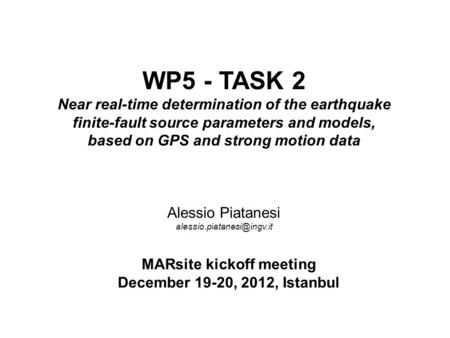 MARsite kickoff meeting December 19-20, 2012, Istanbul WP5 - TASK 2 Near real-time determination of the earthquake finite-fault source parameters and models,