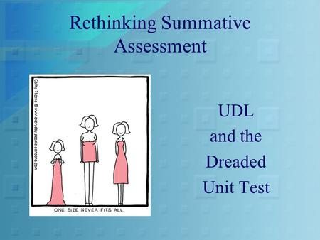 Rethinking Summative Assessment UDL and the Dreaded Unit Test.