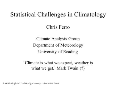 Statistical Challenges in Climatology Chris Ferro Climate Analysis Group Department of Meteorology University of Reading ‘Climate is what we expect, weather.