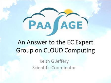 An Answer to the EC Expert Group on CLOUD Computing Keith G Jeffery Scientific Coordinator.