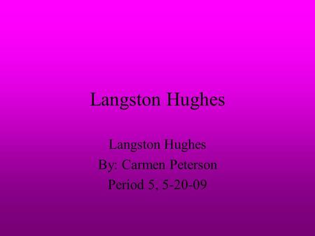 Langston Hughes By: Carmen Peterson Period 5,