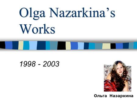 Olga Nazarkina’s Works 1998 - 2003 Ольга Назаркина.