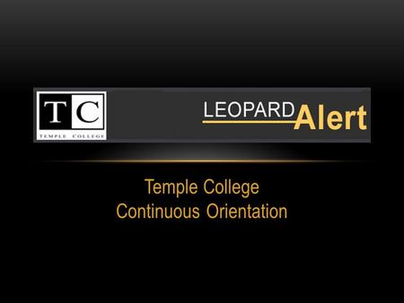 Temple College Continuous Orientation. WHAT IS LEOPARD ALERT An Emergency Notification System Text and/or Email Messages Email Messages Text Message Cost.
