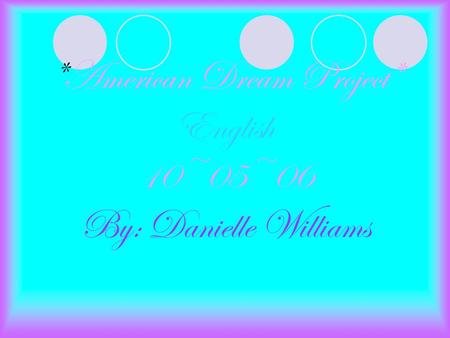*American Dream Project* English 10~05~06 By: Danielle Williams.
