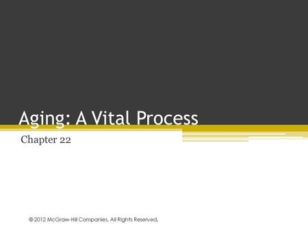 © 2010 McGraw-Hill Companies. All Rights Reserved. Aging: A Vital Process Chapter 22.
