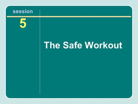 Session 5 The Safe Workout. It’s Your Move: Get Active and Stay Healthy! Most people can start a moderate-intensity physical activity program without.