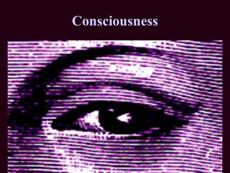 Consciousness. What is Consciousness? Consciousness has been defined by psychologists as our awareness of ourselves and our environment. The awareness.