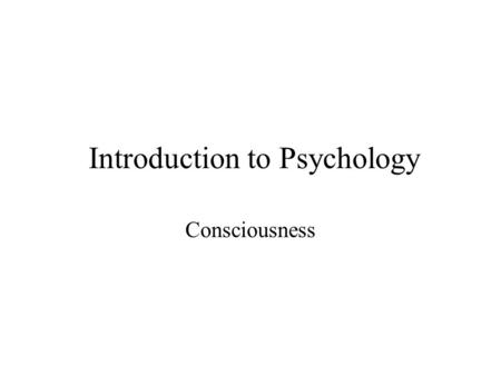 Introduction to Psychology Consciousness. William James (1890): –Consciousness is a constantly moving stream of thoughts, feelings, and emotions Consciousness.