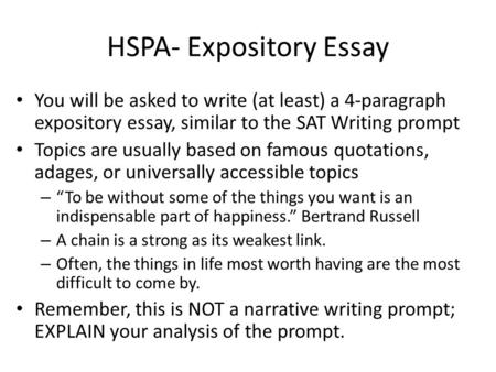 HSPA- Expository Essay You will be asked to write (at least) a 4-paragraph expository essay, similar to the SAT Writing prompt Topics are usually based.