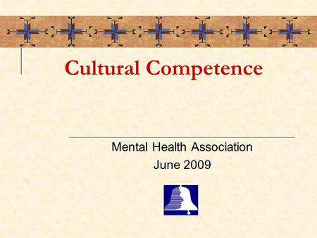 Cultural Competence Mental Health Association June 2009.