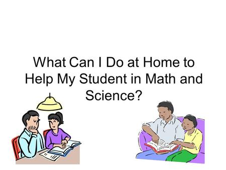 What Can I Do at Home to Help My Student in Math and Science?