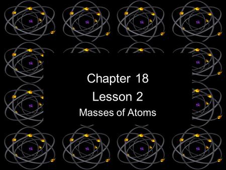 Chapter 18 Lesson 2 Masses of Atoms