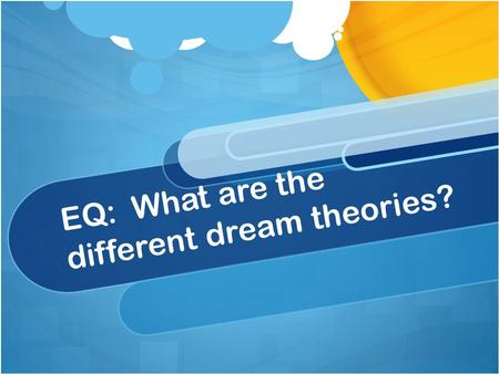 EQ: What are the different dream theories?. Bellringer Look over your dream journal Do you see any patterns? Did you have the same dream or type of dream.