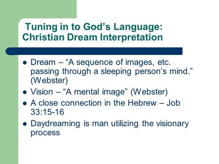 Tuning in to God’s Language: Christian Dream Interpretation Dream – “A sequence of images, etc. passing through a sleeping person’s mind.” (Webster) Vision.