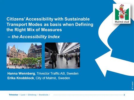 © Trivector Citizens’ Accessibility with Sustainable Transport Modes as basis when Defining the Right Mix of Measures Hanna Wennberg, Trivector Traffic.