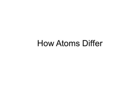 How Atoms Differ.