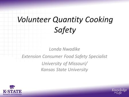 Volunteer Quantity Cooking Safety Londa Nwadike Extension Consumer Food Safety Specialist University of Missouri/ Kansas State University.