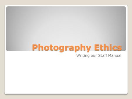 Photography Ethics Writing our Staff Manual. Scholastic Media Standard Should scholastic media be allowed to have a different standard - of taste, play,
