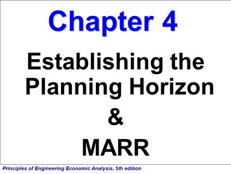 Principles of Engineering Economic Analysis, 5th edition Chapter 4 Establishing the Planning Horizon & MARR.