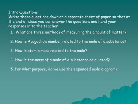 Intro Questions: Write these questions down on a separate sheet of paper so that at the end of class you can answer the questions and hand your responses.