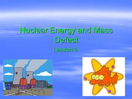 Nuclear Energy and Mass Defect Lesson 5. Objectives   use the law of conservation of charge and mass number to predict the particles emitted by a nucleus.