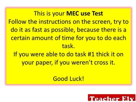 This is your MEC use Test Follow the instructions on the screen, try to do it as fast as possible, because there is a certain amount of time for you to.