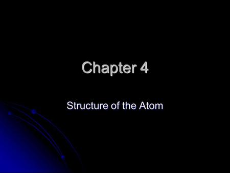 Chapter 4 Structure of the Atom. History In the 1800’s, early philosophers believed all matter consisted of either air, earth, water, or fire. In the.