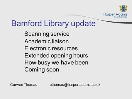 Bamford Library update Scanning service Academic liaison Electronic resources Extended opening hours How busy we have been Coming soon Curwen Thomas